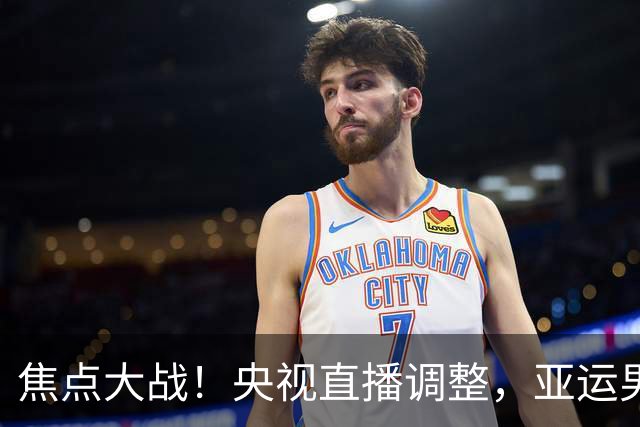 焦点大战！央视直播调整，亚运男篮中国VS日本，全力冲击决赛席位